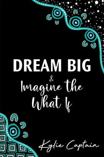 Dream Big & Imagine the What If